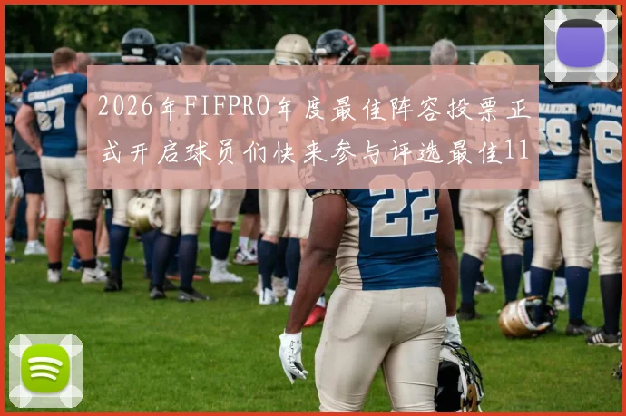 2026年FIFPRO年度最佳阵容投票正式开启球员们快来参与评选最佳11人