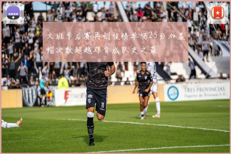 文班季后赛再创佳绩单场25分加盖帽次数超越邓肯成队史之最